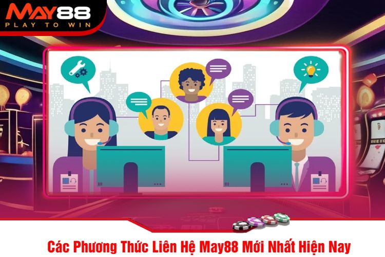 Các Phương Thức Liên Hệ May88 Mới Nhất Hiện Nay