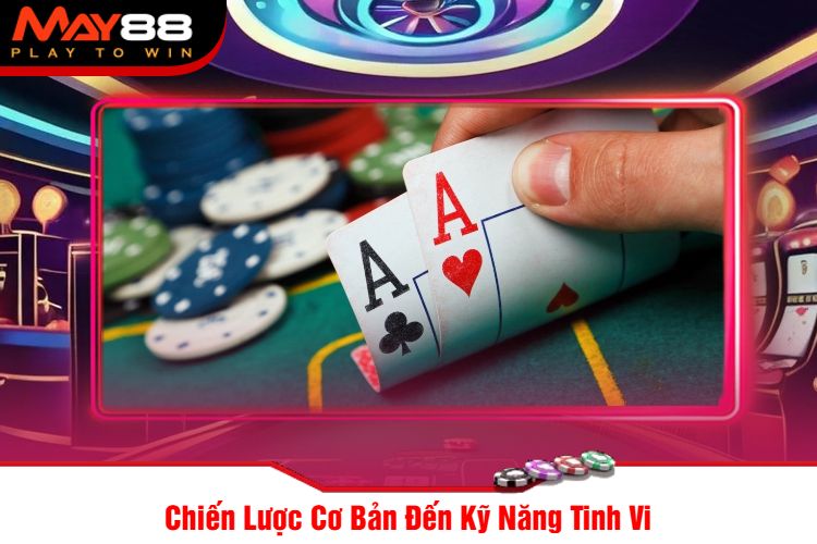 Chiến Lược Cơ Bản Đến Kỹ Năng Tinh Vi