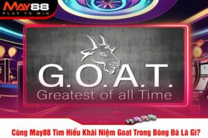 Cùng May88 Tìm Hiểu Khái Niệm Goat Trong Bóng Đá Là Gì?