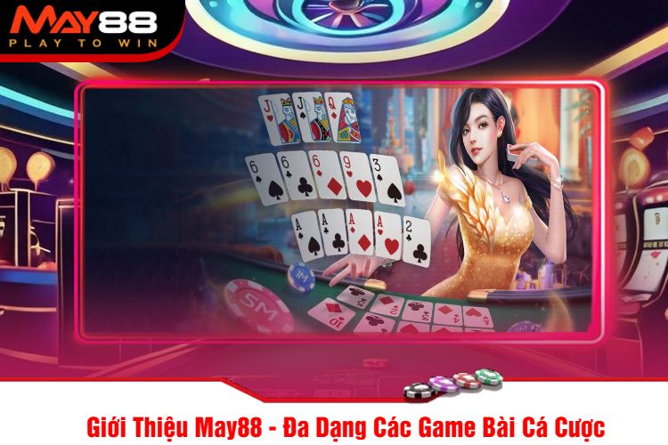 Giới Thiệu May88 - Đa Dạng Các Game Bài Cá Cược