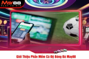 Giới Thiệu Phần Mềm Cá Độ Bóng Đá May88