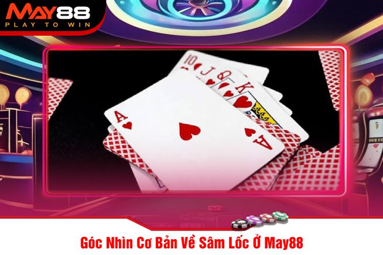 Góc Nhìn Cơ Bản Về Sâm Lốc Ở May88