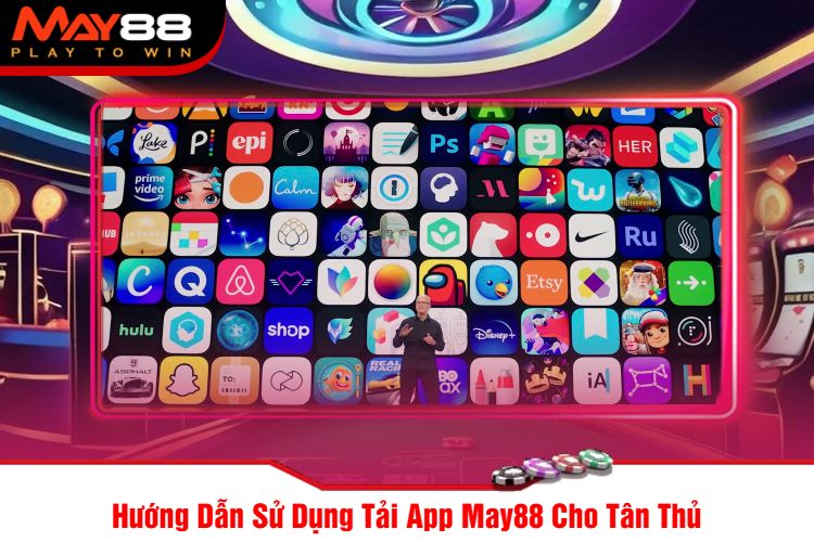 Hướng Dẫn Sử Dụng Tải App May88 Cho Tân Thủ