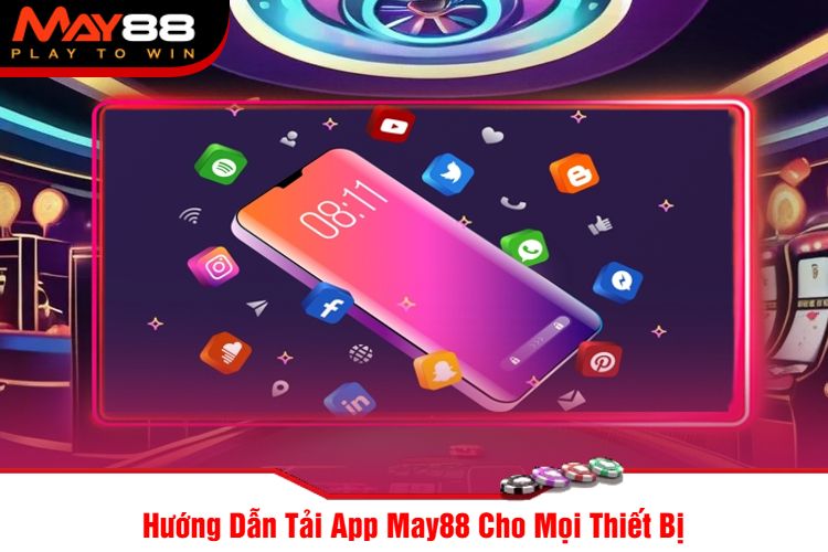 Hướng Dẫn Tải App May88 Cho Mọi Thiết Bị