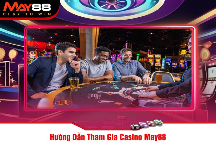 Hướng Dẫn Tham Gia Casino May88