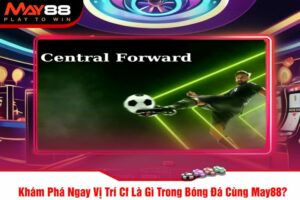 Khám Phá Ngay Vị Trí Cf Là Gì Trong Bóng Đá Cùng May88?