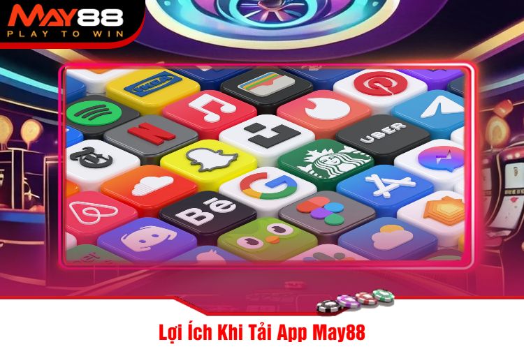 Lợi Ích Khi Tải App May88