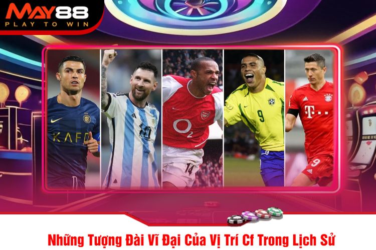 Những Tượng Đài Vĩ Đại Của Vị Trí Cf Trong Lịch Sử