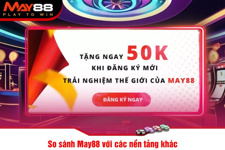 So sánh May88 với các nền tảng khác